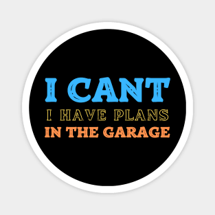 I Cant I Have Plans In The Garage Magnet